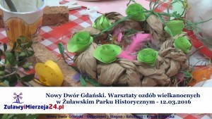 Nowy Dwór Gd. Warsztaty Ozdób Wielkanocnych w Żuławskim Parku Historycznym - 12.03.2016