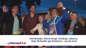 Dni Rybaka. Dzień drugi. Atrakcje. Zabawa. Kąty Rybackie gm.Sztutowo – 29.06.2016