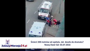 Śmierć 200 metrów od szpitala. Dlaczego doszło do dramatu? Nowy Dwór Gd- 03.07.2016