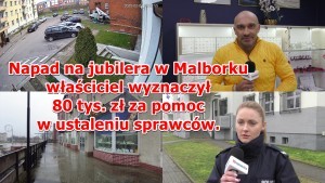 Napad na jubilera w Malborku – właściciel wyznaczył 80 tys. zł za pomoc w ustaleniu sprawców. Wideo