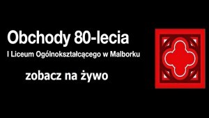 80 lat minęło... I LO w Malborku świętuje jubileusz pełen wspomnień i emocji - zobacz na żywo