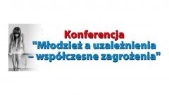 Zapraszamy na konferencję: „Młodzież a uzależnienia – współczesne zagrożenia" w Malborku! - 24.11.2017