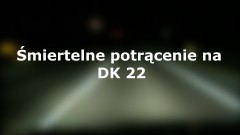 Gnojewo: Śmiertelne potrącenie na DK 22. Pieszy nie miał odblasków – 07.12.2017