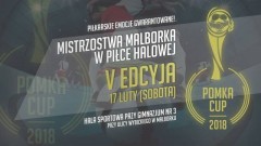 Zapraszamy na V edycję Mistrzostw Malborka w Piłce Halowej Pomka Cup"18! -17.02.2018