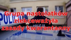 Grupa nastolatków zlekceważyła obowiązującą kwarantannę. Część&#8230;