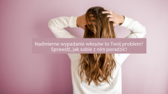 Nadmierne wypadanie włosów – zobacz, co warto wiedzieć