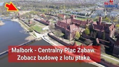 Malbork - Centralny plac zabaw. Zobacz budowę z lotu ptaka.