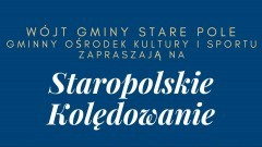 Gmina Stare Pole zaprasza na Staropolskie Kolędowanie.