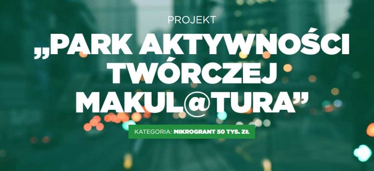 Oddaj głos na Projekt Park Aktywności Twórczej MaKul@tura - walczą&#8230;