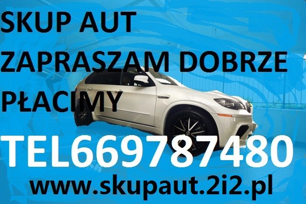 SKUP AUT ZA GOTÓWKĘ ! tel.669787480 KUPIMY KAŻDE AUTO.RÓWNIEŻ KASACJA-ZŁOMOWANIE